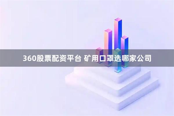 360股票配资平台 矿用口罩选哪家公司